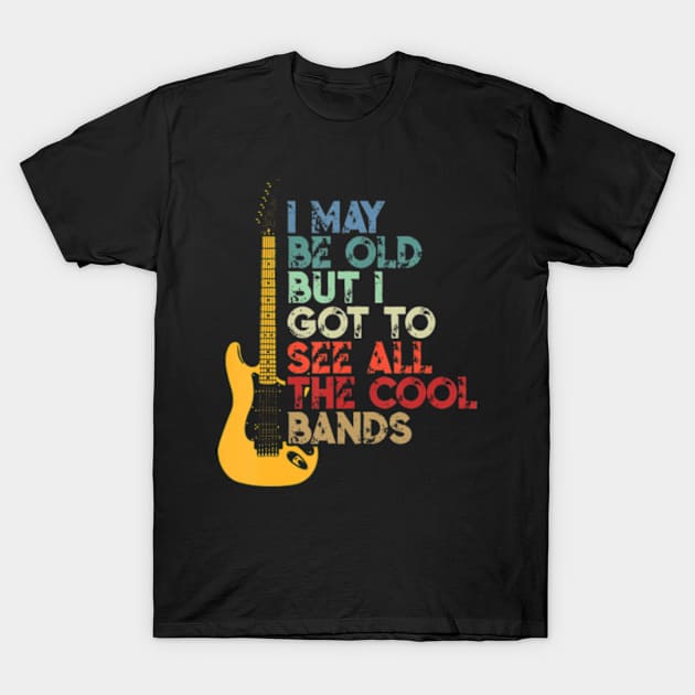 I May Be Old But I Got To See All The Cool Bands T-Shirt by Cristian Torres